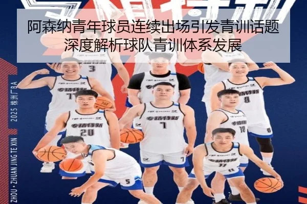 阿森纳青年球员连续出场引发青训话题 深度解析球队青训体系发展